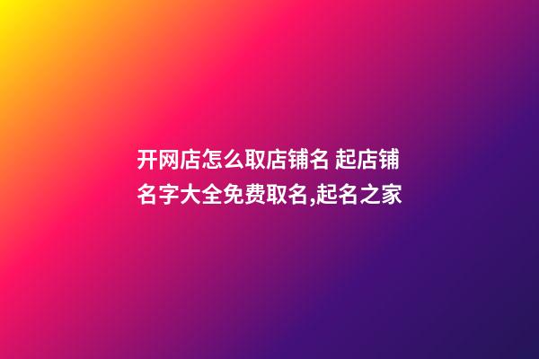 开网店怎么取店铺名 起店铺名字大全免费取名,起名之家